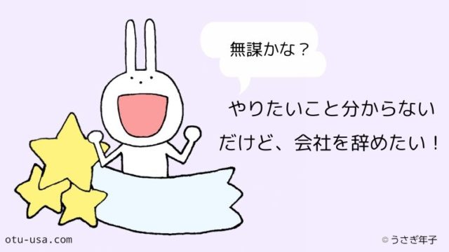 やりたいことがわからないけど 今の仕事辞めたい は危険 お疲れ ウサミちゃん