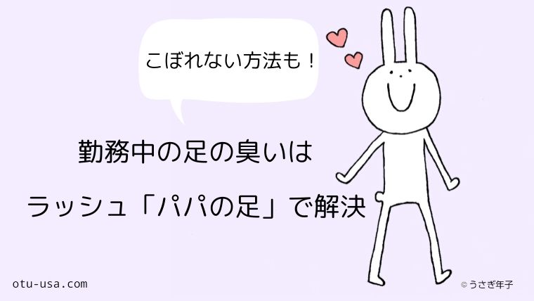 勤務中の足の臭いが気にならない 消臭アイテムはラッシュ パパの足 一択 お疲れ ウサミちゃん