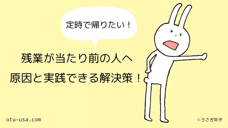 残業したくないけど残業している人の４つの原因と実践できる解決法 お疲れ ウサミちゃん