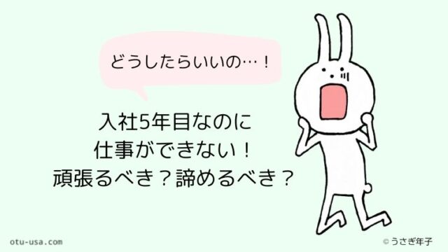 入社5年目なのに仕事ができない自分に嫌気がさした 頑張るべき 諦めるべき お疲れ ウサミちゃん